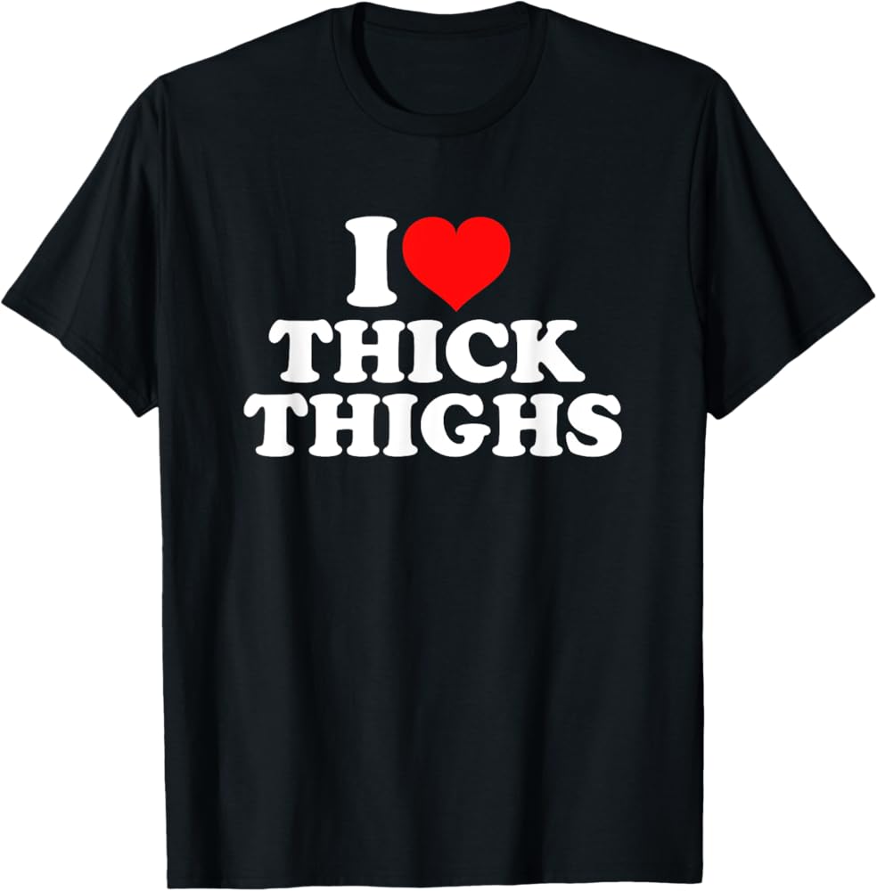 Amazon.com: I Love Thick Thighs T-Shirt : Clothing, Shoes & Jewelry